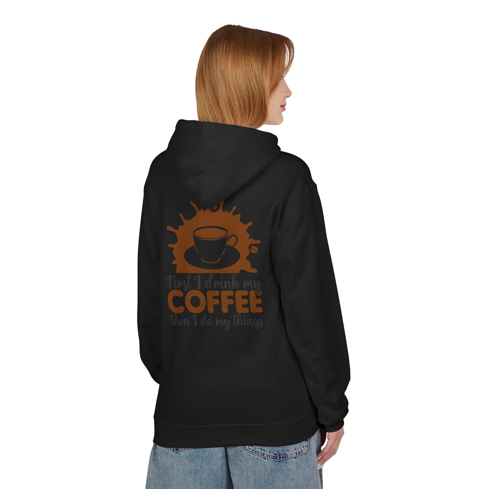Cozy Coffee Lover's Fleece Hoodie: 'First I Drink My Coffee, Then I Do My Things'