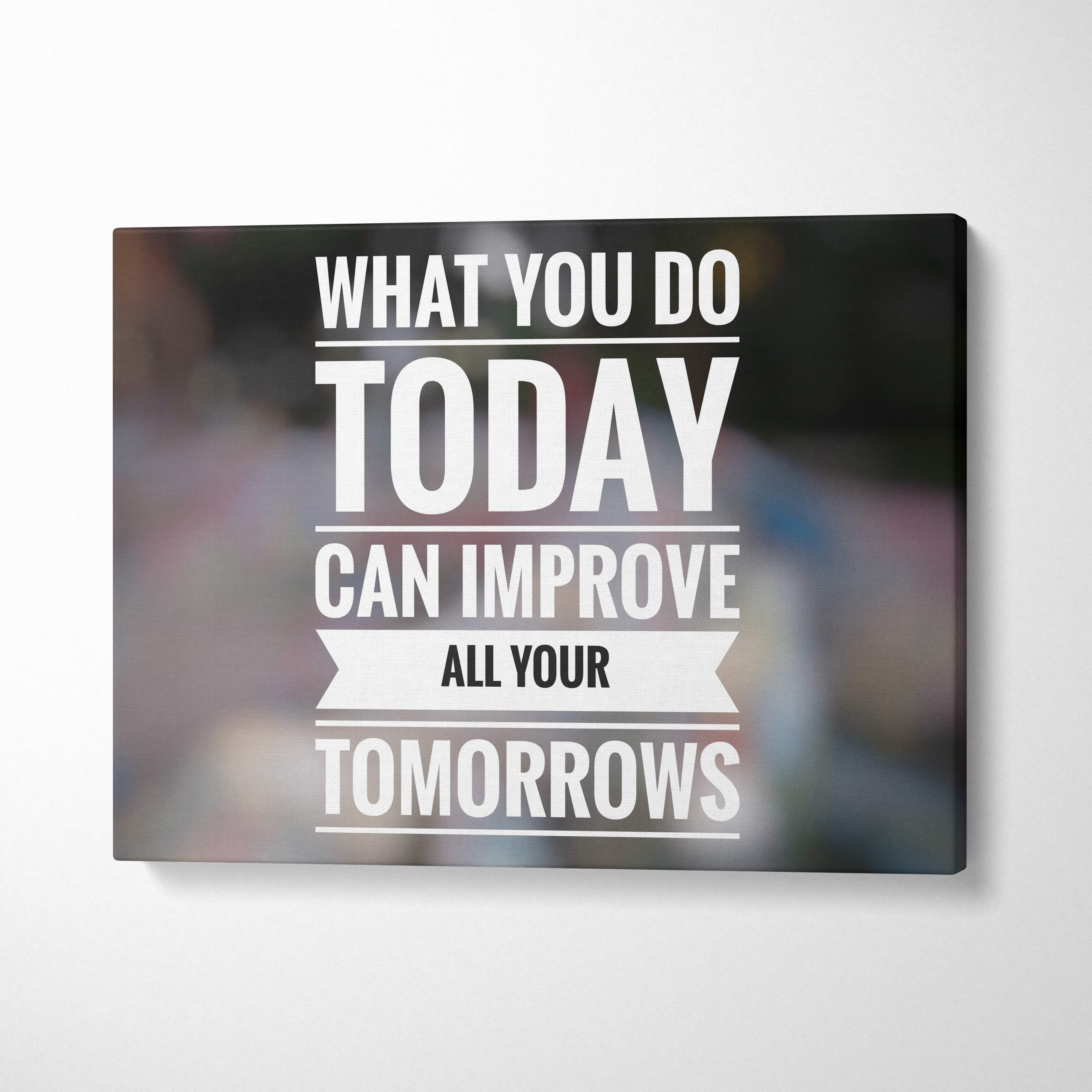 Black canvas print featuring bold white motivational text what you do today can improve all your tomorrows with banner design