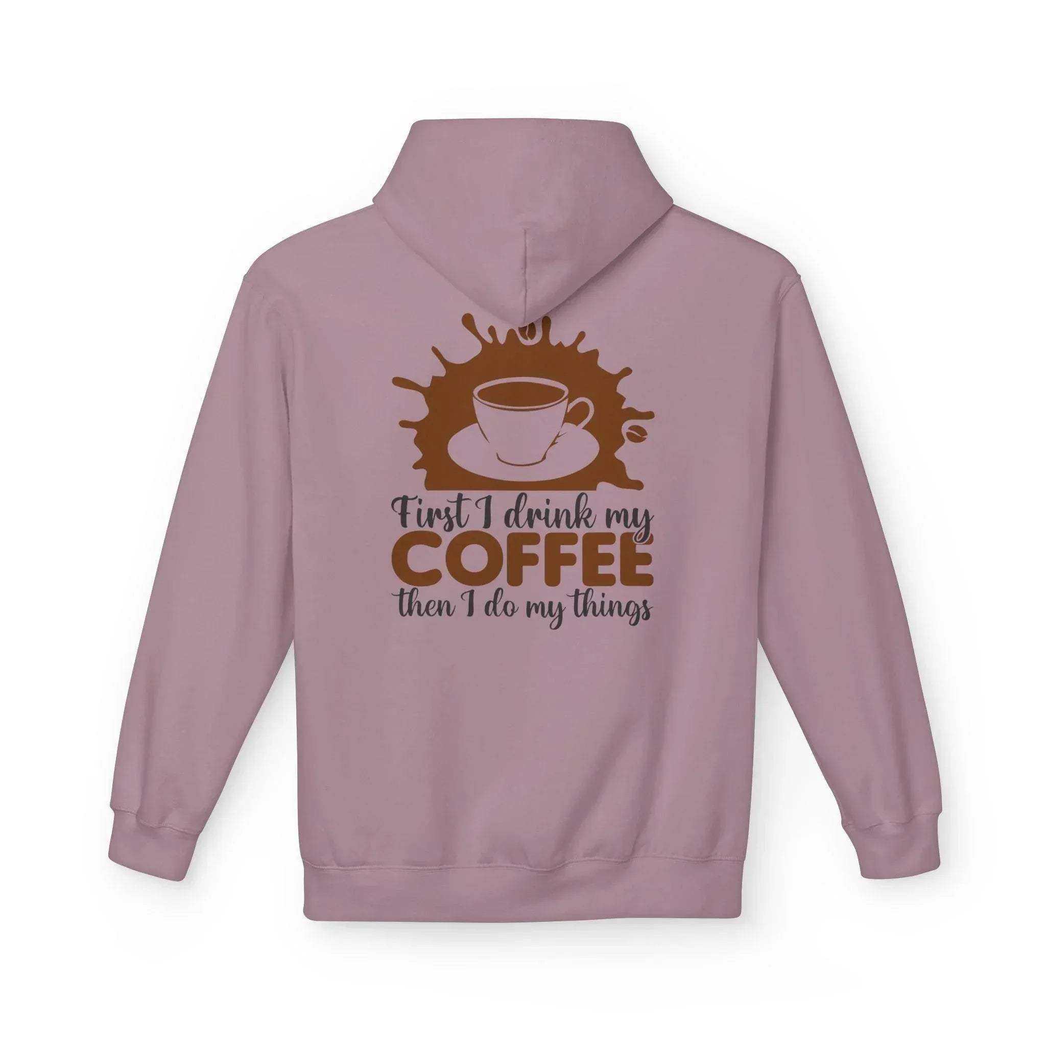 Cozy Coffee Lover's Fleece Hoodie: 'First I Drink My Coffee, Then I Do My Things'